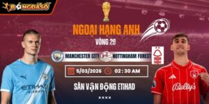 Soi kèo Manchester City Vs Nottingham Forest 02h30 05/04 - Vòng 29 Ngoại Hạng Anh 1 manchester-city-vs-nottingham-forest-bds-5-3